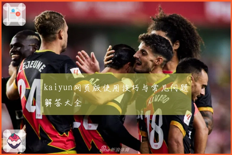 kaiyun网页版使用技巧与常见问题解答大全