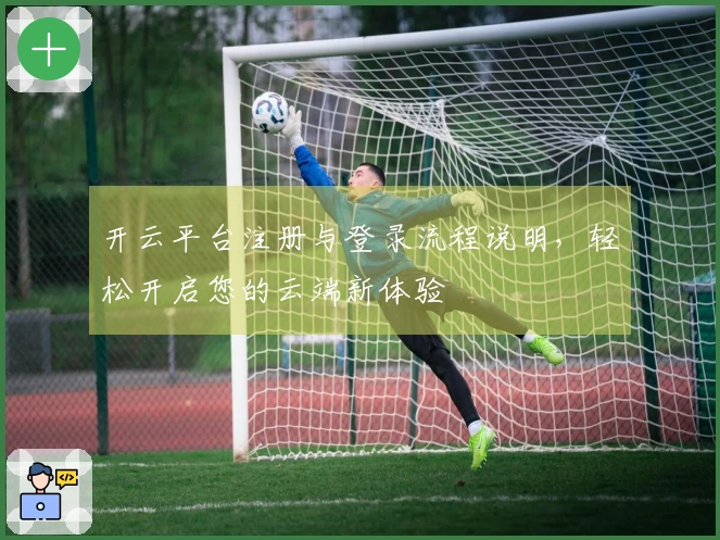 开云平台注册与登录流程说明，轻松开启您的云端新体验