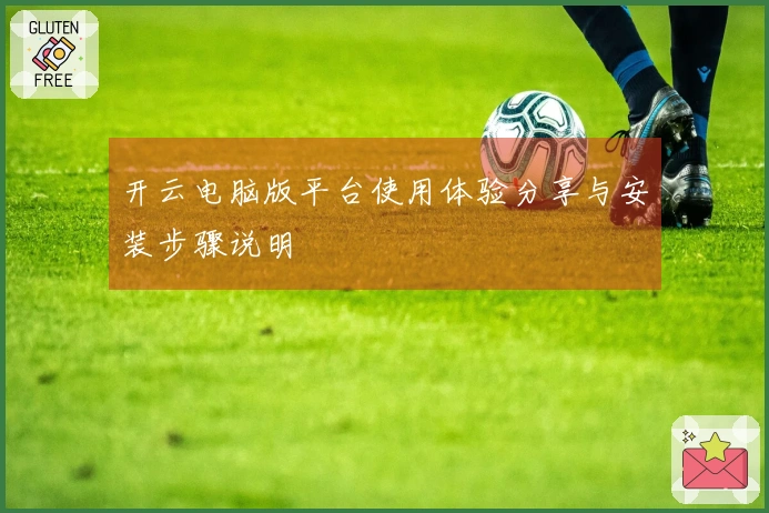 开云电脑版平台使用体验分享与安装步骤说明