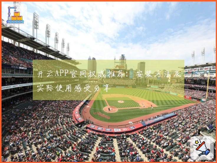 开云APP官网权威推荐：安装方法及实际使用感受分享